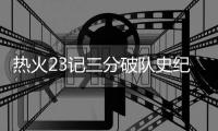 热火23记三分破队史纪录 爆冷击败绿军追至1