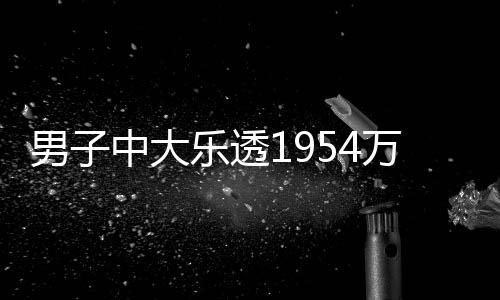 男子中大乐透1954万隔天就领:买彩就是娱乐