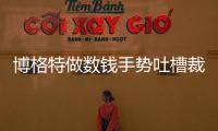 博格特做数钱手势吐槽裁判 澳大利亚88