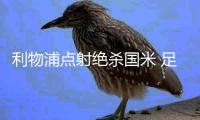 利物浦点射绝杀国米 足彩任九开21578注639元