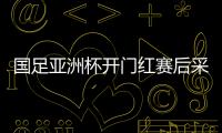 国足亚洲杯开门红赛后采访 里皮称中场骂醒队员