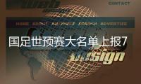 国足世预赛大名单上报72名球员 目前不征召高拉特