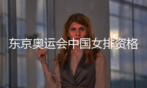 东京奥运会中国女排资格赛比赛赛程 比赛直播入口地址