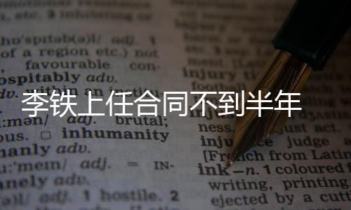 李铁上任合同不到半年 国足世预赛40强突围将自动续约