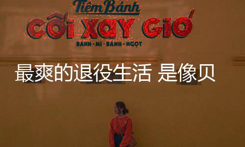 最爽的退役生活 是像贝尔这样的