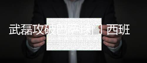 武磊攻破巴萨球门 西班牙人主场2比2逼平巴塞罗那队