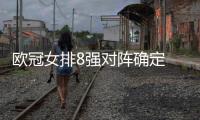 欧冠女排8强对阵确定 1/4决赛瓦基弗遭遇费内巴切