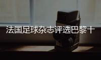 法国足球杂志评选巴黎十年最佳阵容： 内马尔无缘榜单
