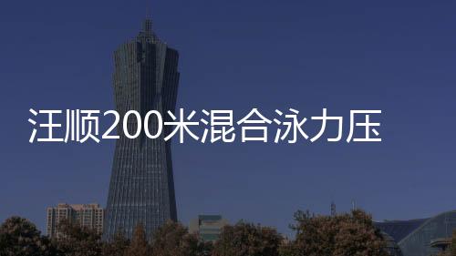 汪顺200米混合泳力压萩野公介 拿到个人亚运金牌