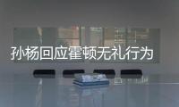 孙杨回应霍顿无礼行为 霍顿世锦赛不领奖拒绝领奖原因