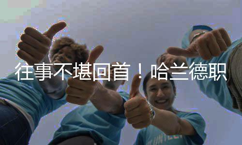 往事不堪回首！哈兰德职业生涯前16场比赛0球0助