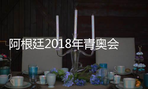 阿根廷2018年青奥会开幕式筹备工作已收尾