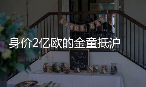 身价2亿欧的金童抵沪 亚马尔与中国小将共度足球之夏